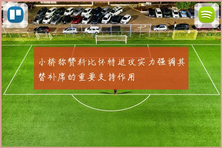 小桥称赞科比怀特进攻实力强调其替补席的重要支持作用