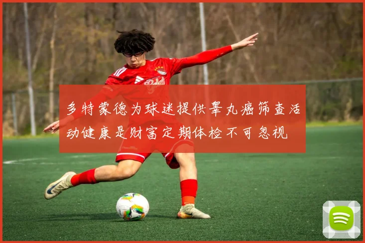 多特蒙德为球迷提供睾丸癌筛查活动健康是财富定期体检不可忽视